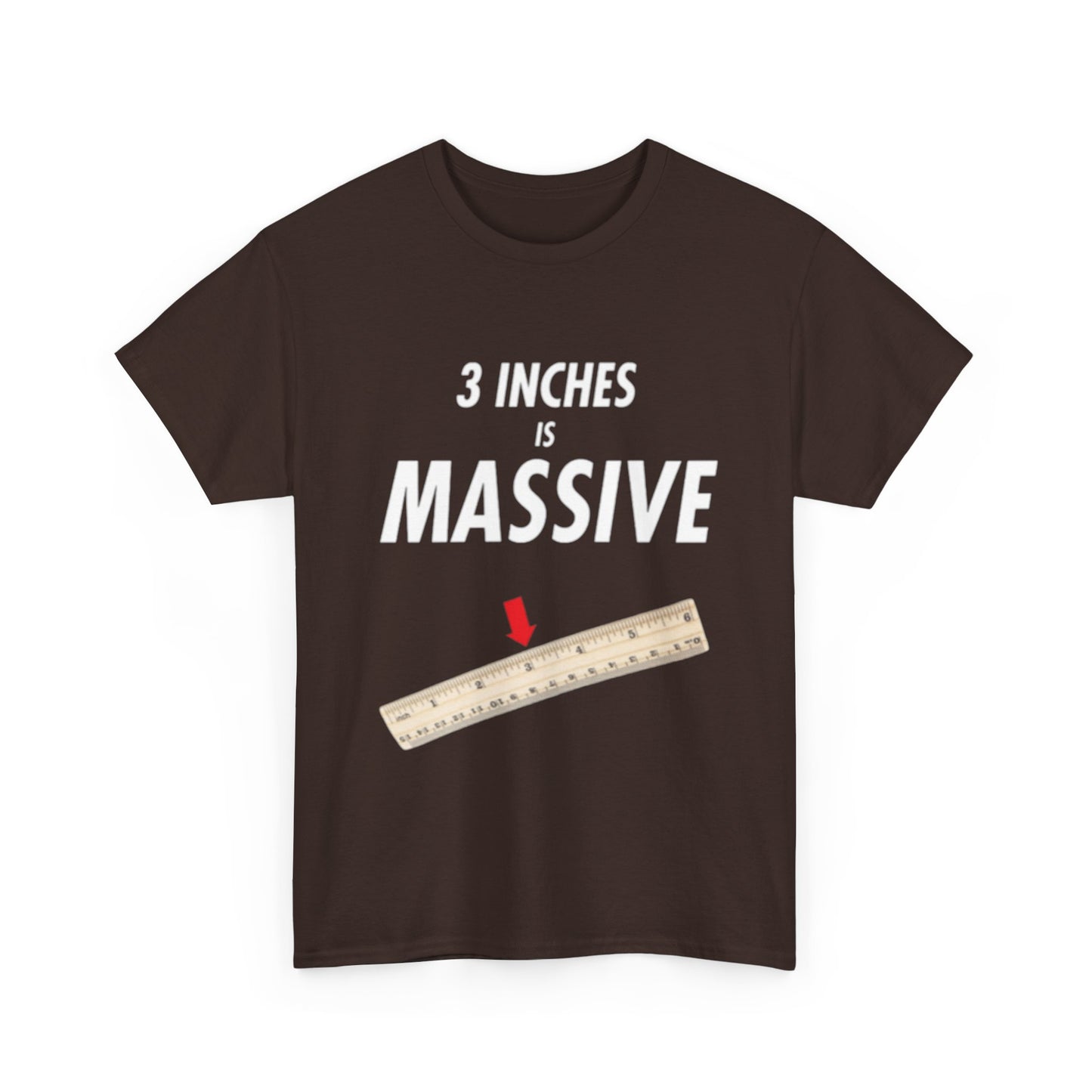 3 INCHES IS MASSIVE Tee