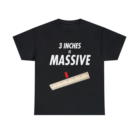 3 INCHES IS MASSIVE Tee